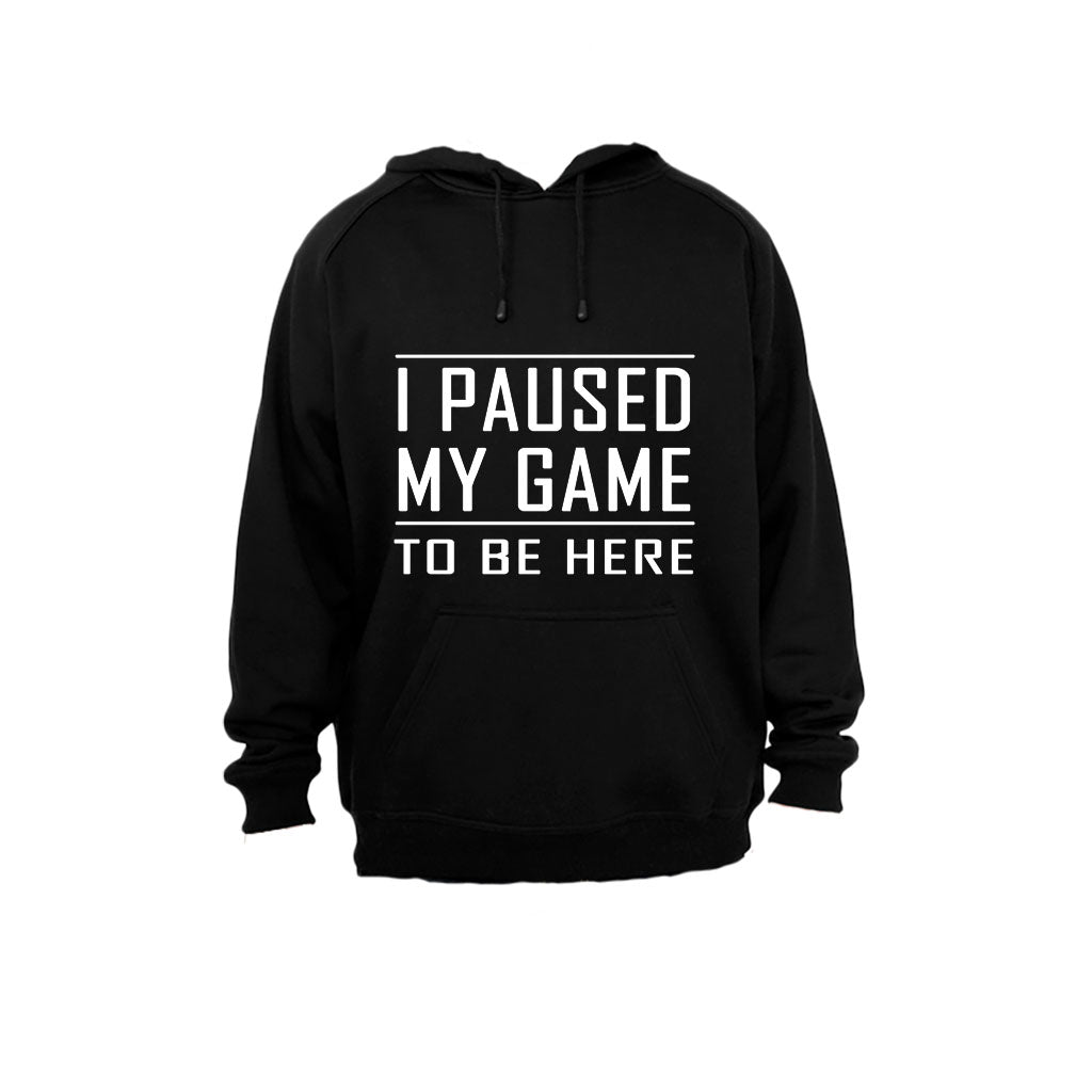 I Paused My Game to be Here - Hoodie – BuyAbility