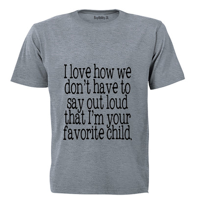 I Love how we don't have to say out loud that i'm your Favorite Child! - Kids T-Shirt