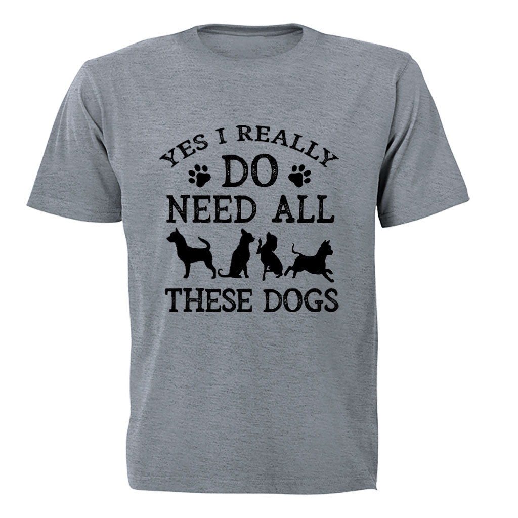 Yes, I Do Need ALL These Dogs - Adults - T-Shirt - BuyAbility South Africa